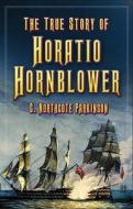 True Story of Horatio Hornblower di C. Northcote Parkinson edito da The History Press Ltd