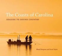 The Coasts of Carolina: Seaside to Sound Country di Bland Simpson, Scott D. Taylor edito da UNIV OF NORTH CAROLINA PR
