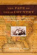 The Fate of Their Country: Politicians, Slavery Extension, and the Coming of the Civil War di Michael F. Holt edito da HILL & WANG