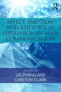 Affect, Emotion, and Rhetorical Persuasion in Mass Communication edito da Taylor & Francis Inc