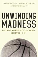 Unwinding Madness: What Went Wrong with College Sportsaand How to Fix It di Gerald Gurney, Donna A. Lopiano, Andrew Zimbalist edito da BROOKINGS INST