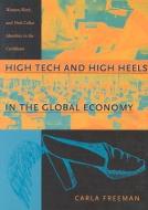 High Tech and High Heels in the Global Economy di Carla Freeman edito da Duke University Press Books
