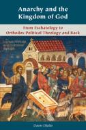 Anarchy and the Kingdom of God: From Eschatology to Orthodox Political Theology and Back di Davor Dzalto edito da FORDHAM UNIV PR