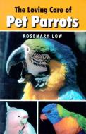 Loving Care of Pet Parrots di Rosemary Low edito da Hancock House Publishers Ltd ,Canada