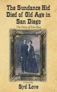 The Sundance Kid Died of Old Age in San Diego: The Diary of Etta Place di Syd Love edito da Journeys Press