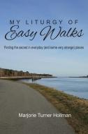 MY LITURGY OF EASY WALKS: FINDING THE SA di MARJORIE TU HOLLMAN edito da LIGHTNING SOURCE UK LTD