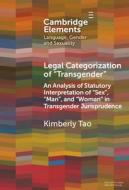 Legal Categorization of 'Transgender' an Analysis of Statutory Interpretation of 'Sex', 'Man', and 'Woman' in Transgender Jurisprudence di Kimberly Tao edito da CAMBRIDGE