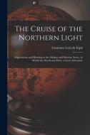 The Cruise of the Northern Light; Explorations and Hunting in the Alaskan and Siberian Arctic, in Which the Sea-scouts Have a Great Adventure edito da LIGHTNING SOURCE INC