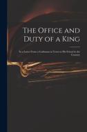 The Office and Duty of a King: in a Letter From a Craftsman in Town to His Friend in the Country di Anonymous edito da LIGHTNING SOURCE INC