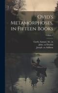 Ovid's Metamorphoses, in Fifteen Books; Volume 1 di B. C. - or  a. D. Ovid, John Dryden, Samuel Garth edito da LEGARE STREET PR