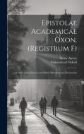 Epistolae Academicae Oxon. (Registrum F); a Collection of Letters and Other Miscellaneous Documents di Henry Anstey edito da LEGARE STREET PR