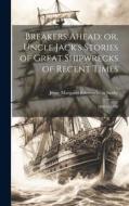 Breakers Ahead; or, Uncle Jack's Stories of Great Shipwrecks of Recent Times di Jessie Margaret Edmondston Saxby edito da LEGARE STREET PR