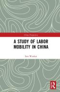A Study Of Labor Mobility In China di Sun Wenkai edito da Taylor & Francis Ltd