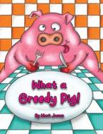 What a greedy pig! di Mark James edito da Mark James