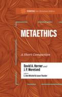 Metaethics di David A Horner, J P Moreland edito da B&H Publishing Group