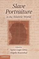 Slave Portraiture in the Atlantic World di Agnes Lugo-Ortiz edito da Cambridge University Press