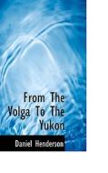 From The Volga To The Yukon di Daniel Henderson edito da Bibliolife