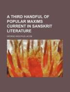 A Third Handful of Popular Maxims Current in Sanskrit Literature di George Adolphus Jacob edito da Rarebooksclub.com