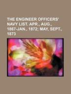 The Engineer Officers' Navy List. Apr., Aug., 1867-Jan., 1872 di Books Group edito da Rarebooksclub.com