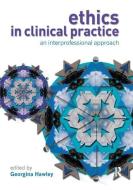 Ethics in Clinical Practice di Georgina Hawley edito da Taylor & Francis Ltd
