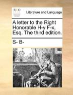 A Letter To The Right Honorable H-y F-x, Esq. The Third Edition. di S- B- edito da Gale Ecco, Print Editions