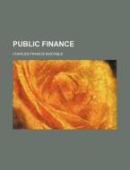 Public Finance di Charles Francis Bastable edito da General Books Llc
