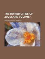 The Ruined Cities Of Zululand 1 di Hugh Mulleneux Walmsley edito da Rarebooksclub.com