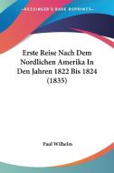 Erste Reise Nach Dem Nordlichen Amerika in Den Jahren 1822 Bis 1824 (1835) di Paul Wilhelm edito da Kessinger Publishing