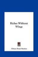 Riches Without Wings di Orison Swett Marden edito da Kessinger Publishing