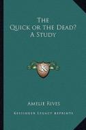 The Quick or the Dead? a Study di Amelie Rives edito da Kessinger Publishing