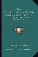 The Secret History of the Fenian Conspiracy V1: Its Origin, Objects and Ramifications di John Rutherford edito da Kessinger Publishing