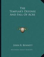 The Templar's Defense and Fall of Acre di John R. Bennett edito da Kessinger Publishing