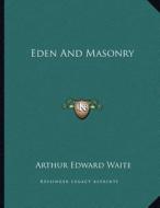 Eden and Masonry di Arthur Edward Waite edito da Kessinger Publishing
