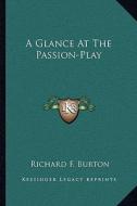 A Glance at the Passion-Play di Richard Francis Burton edito da Kessinger Publishing