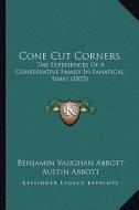 Cone Cut Corners: The Experiences of a Conservative Family in Fanatical Times (1855) di Benjamin Vaughan Abbott, Austin Abbott, Lyman Abbott edito da Kessinger Publishing