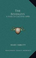 The Beverleys: A Story of Calcutta (1890) di Mary Abbott edito da Kessinger Publishing