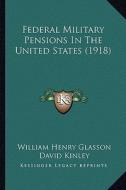 Federal Military Pensions in the United States (1918) di William Henry Glasson edito da Kessinger Publishing