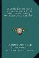 Q. Curtii Rufi de Gestis Alexandri Magni Regis Macedonum Libri Qui Supersunt Octo, Part 1 (1841) di Quintus Curtii Rufi edito da Kessinger Publishing