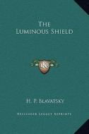 The Luminous Shield di Helene Petrovna Blavatsky edito da Kessinger Publishing