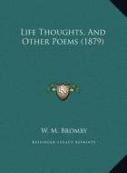 Life Thoughts, and Other Poems (1879) di W. M. Bromby edito da Kessinger Publishing