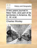 A Two Years Journal In New-york di Charles Wooley edito da Gale Ecco, Print Editions