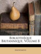 Biblioth Que Britannique, Volume 8 di Anonymous edito da Nabu Press