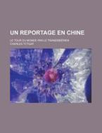 Un Reportage En Chine; Le Tour Du Monde Par Le Transsiberien di Charles Tytgat edito da Rarebooksclub.com