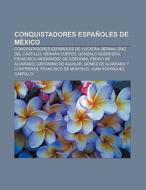 Conquistadores españoles de México di Fuente Wikipedia edito da Books LLC, Reference Series