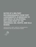 Notes of a Military Reconnoissance from Fort Leavenworth, in Missouri to San Diego, in California, Including Part of the Arkansas, del Norte, and Gila di United States Army Engineers edito da Rarebooksclub.com