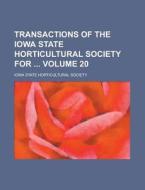Transactions of the Iowa State Horticultural Society for Volume 20 di Iowa State Horticultural Society edito da Rarebooksclub.com