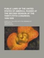 Public Laws of the United States of America, Passed at the Second Session of the Thirty-Fifth Congress; Carefully Collated with the Originals at Washi di United States edito da Rarebooksclub.com