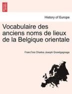 Vocabulaire des anciens noms de lieux de la Belgique orientale di Franc¸ois Charles Joseph Grandgagnage edito da British Library, Historical Print Editions