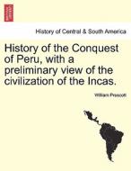 History of the Conquest of Peru, with a preliminary view of the civilization of the Incas. Vol. I di William Prescott edito da British Library, Historical Print Editions