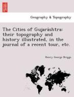 The Cities of Gujara´shtra: their topography and history illustrated, in the journal of a recent tour, etc. di Henry George Briggs edito da British Library, Historical Print Editions
